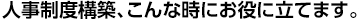 人事制度構築、こんな時にお役に立てます。