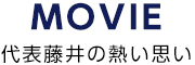 MOVIE 代表藤井の熱い思い